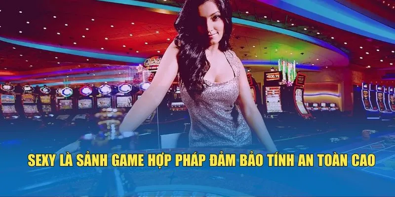 sexy-la-sanh-game-hop-phap-dam-bao-tinh-an-toan-cao
